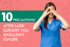 10 precautions after LASIK surgery