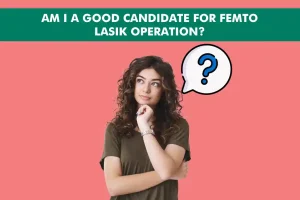 Am I a Good Candidate for Femto LASIK Operation