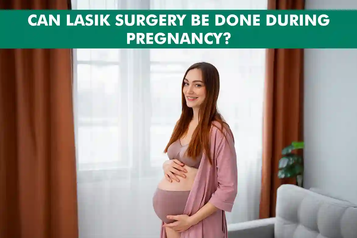 Can LASIK Surgery Be Done During Pregnancy? What You Need to Know